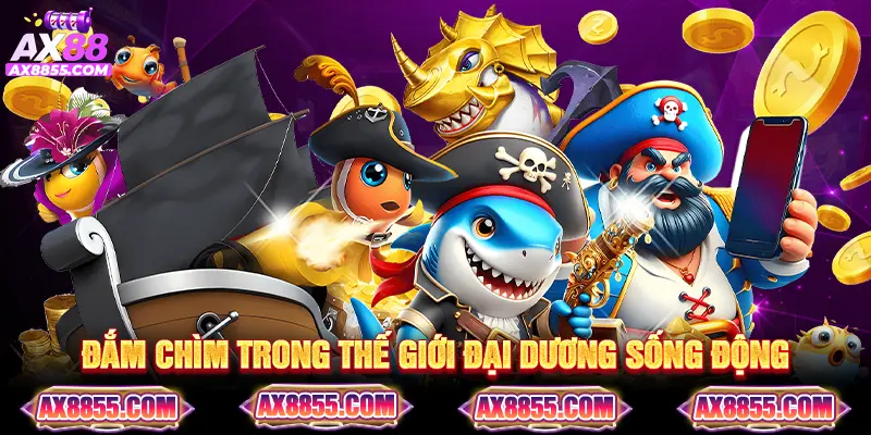 Cùng AX88 đắm chìm trong thế giới đại dương sống động