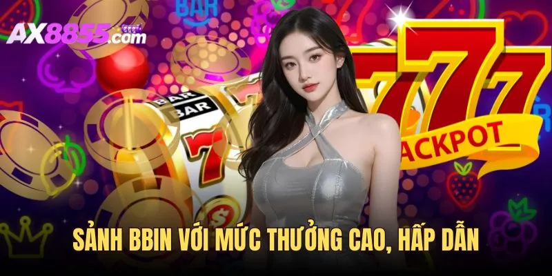 Sảnh cược BBIN với mức thưởng cao, hấp dẫn