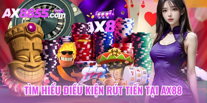Tìm hiểu điều kiện rút tiền tại AX88